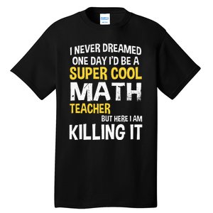 I Never Dreamed One Day Id Be A Cool Funny Math Teacher Tall T-Shirt