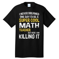 I Never Dreamed One Day Id Be A Cool Funny Math Teacher Tall T-Shirt