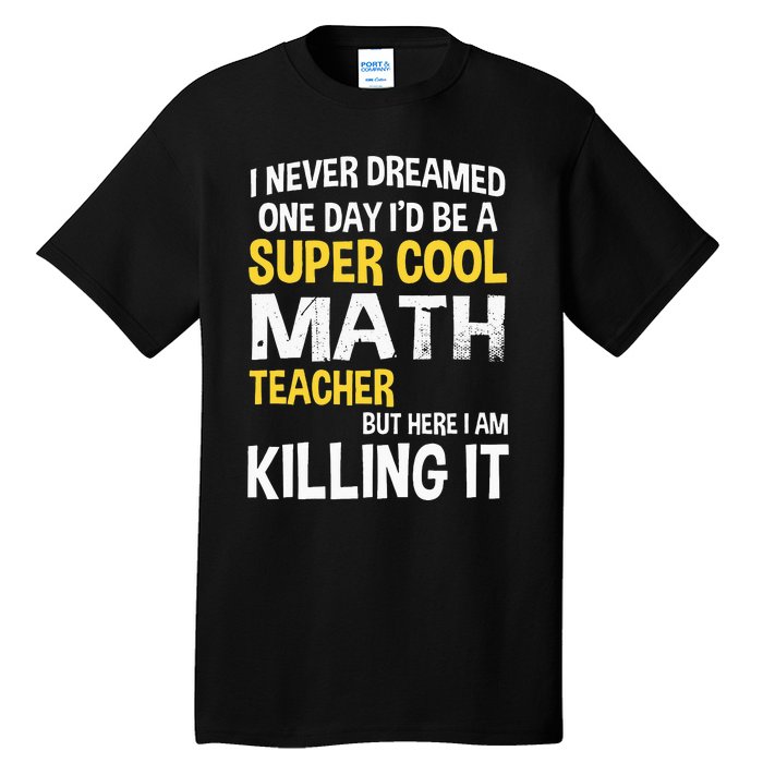 I Never Dreamed One Day Id Be A Cool Funny Math Teacher Tall T-Shirt