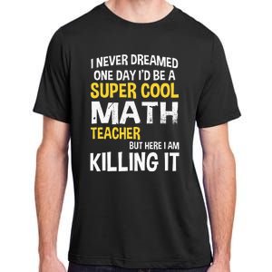 I Never Dreamed One Day Id Be A Cool Funny Math Teacher Adult ChromaSoft Performance T-Shirt