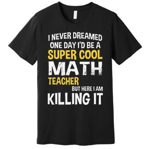 I Never Dreamed One Day Id Be A Cool Funny Math Teacher Premium T-Shirt