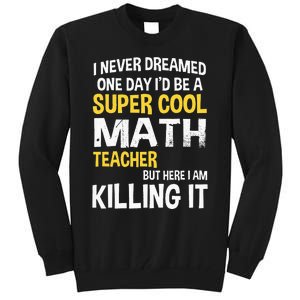 I Never Dreamed One Day Id Be A Cool Funny Math Teacher Tall Sweatshirt