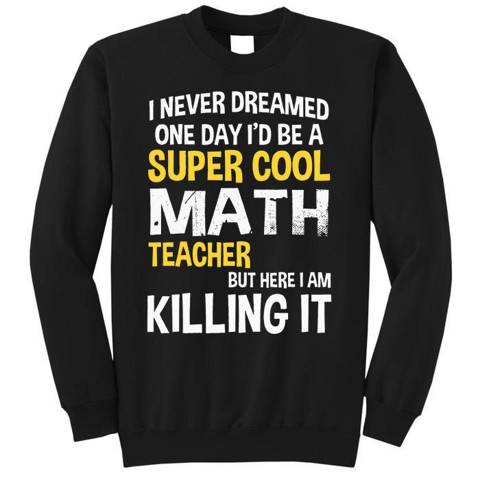 I Never Dreamed One Day Id Be A Cool Funny Math Teacher Tall Sweatshirt