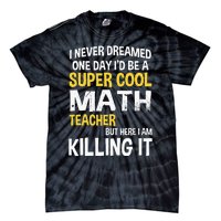 I Never Dreamed One Day Id Be A Cool Funny Math Teacher Tie-Dye T-Shirt