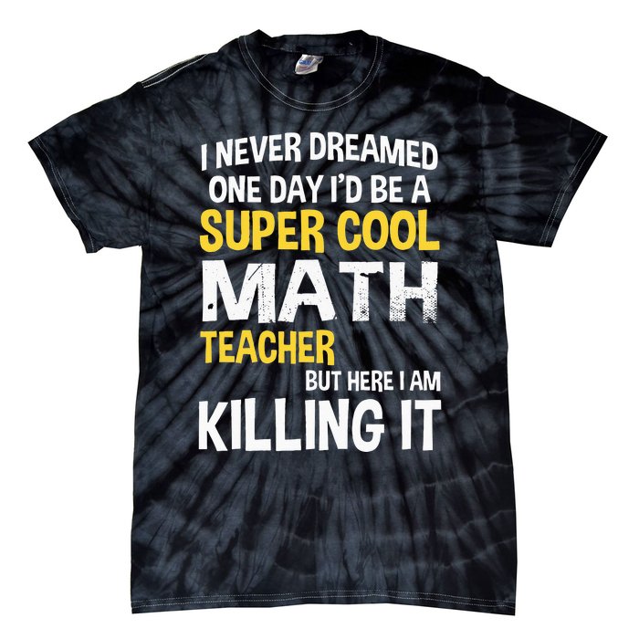 I Never Dreamed One Day Id Be A Cool Funny Math Teacher Tie-Dye T-Shirt