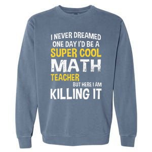 I Never Dreamed One Day Id Be A Cool Funny Math Teacher Garment-Dyed Sweatshirt