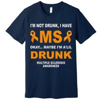 IM Not Drunk I Have Ms Multiple Sclerosis Awareness Premium T-Shirt