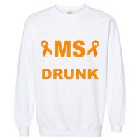 IM Not Drunk I Have Ms Multiple Sclerosis Awareness Garment-Dyed Sweatshirt