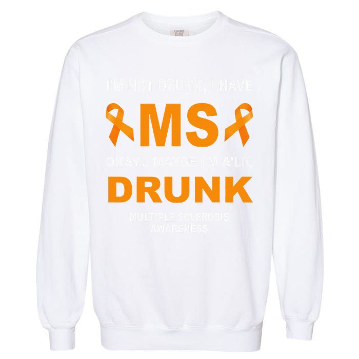 IM Not Drunk I Have Ms Multiple Sclerosis Awareness Garment-Dyed Sweatshirt
