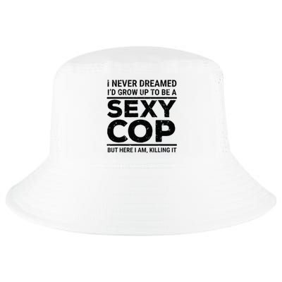 I Never Dreamed Sexy Cop Funny Police Cool Comfort Performance Bucket Hat