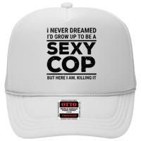 I Never Dreamed Sexy Cop Funny Police High Crown Mesh Back Trucker Hat