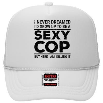 I Never Dreamed Sexy Cop Funny Police High Crown Mesh Back Trucker Hat