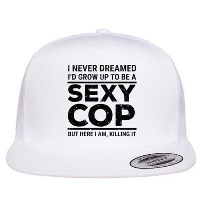 I Never Dreamed Sexy Cop Funny Police Flat Bill Trucker Hat