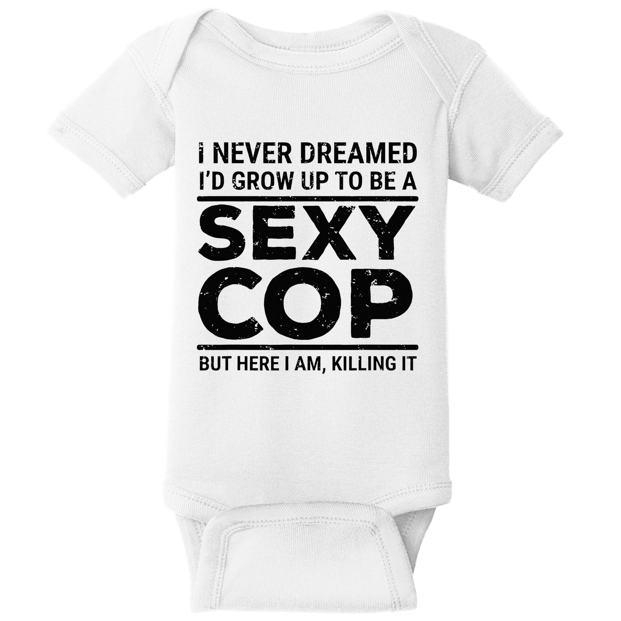 I Never Dreamed Sexy Cop Funny Police Baby Bodysuit