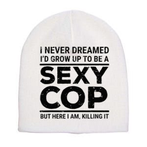 I Never Dreamed Sexy Cop Funny Police Short Acrylic Beanie