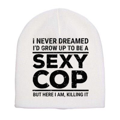 I Never Dreamed Sexy Cop Funny Police Short Acrylic Beanie