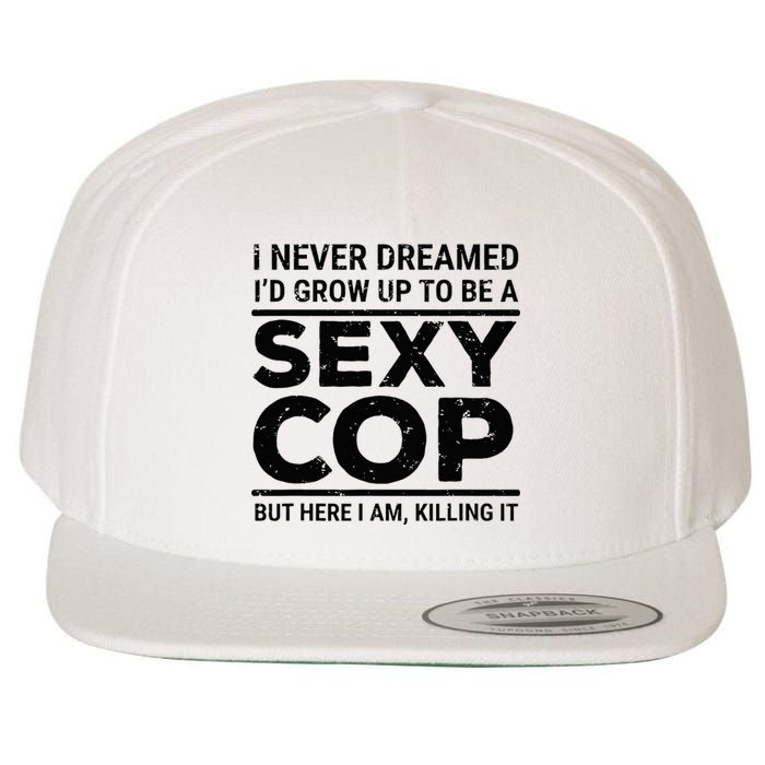 I Never Dreamed Sexy Cop Funny Police Wool Snapback Cap