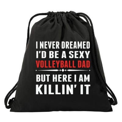 I Never Dreamed I'D Be A Sexy Volleyball Dad But Drawstring Bag