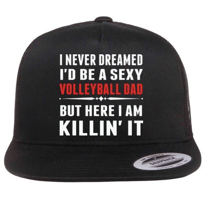 I Never Dreamed I'D Be A Sexy Volleyball Dad But Flatbill Hat