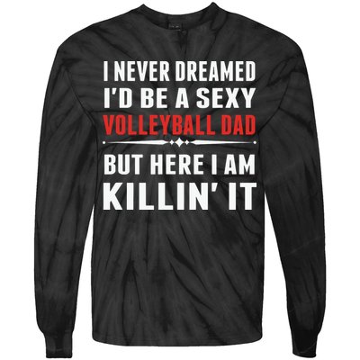 I Never Dreamed I'D Be A Sexy Volleyball Dad But Tie-Dye Long Sleeve Shirt
