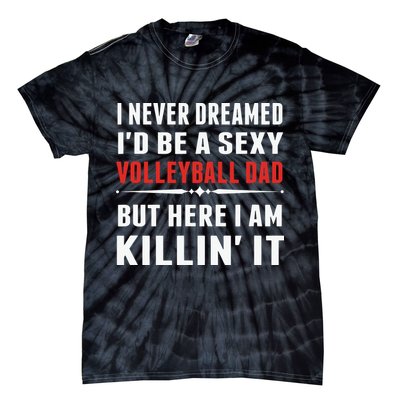 I Never Dreamed I'D Be A Sexy Volleyball Dad But Tie-Dye T-Shirt
