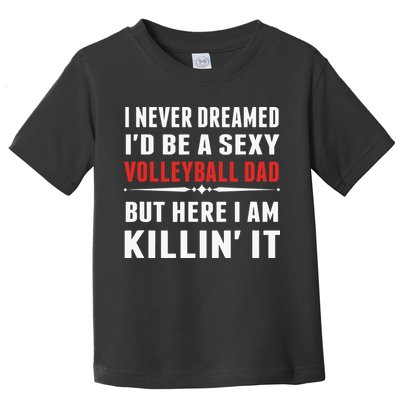 I Never Dreamed I'D Be A Sexy Volleyball Dad But Toddler T-Shirt