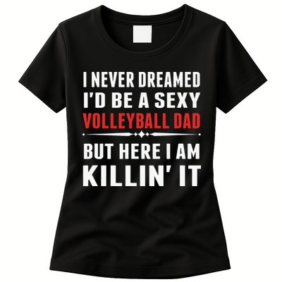 I Never Dreamed I'D Be A Sexy Volleyball Dad But Womens T-Shirt