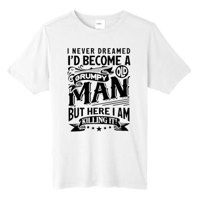 I Never Dreamed Id Become A Grumpy Old Man Granddads Birthday Tall Fusion ChromaSoft Performance T-Shirt