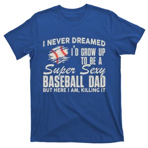 I Never Dreamed ID Grow Up To Be A Super Sexy Baseball Dad Cute Gift T-Shirt