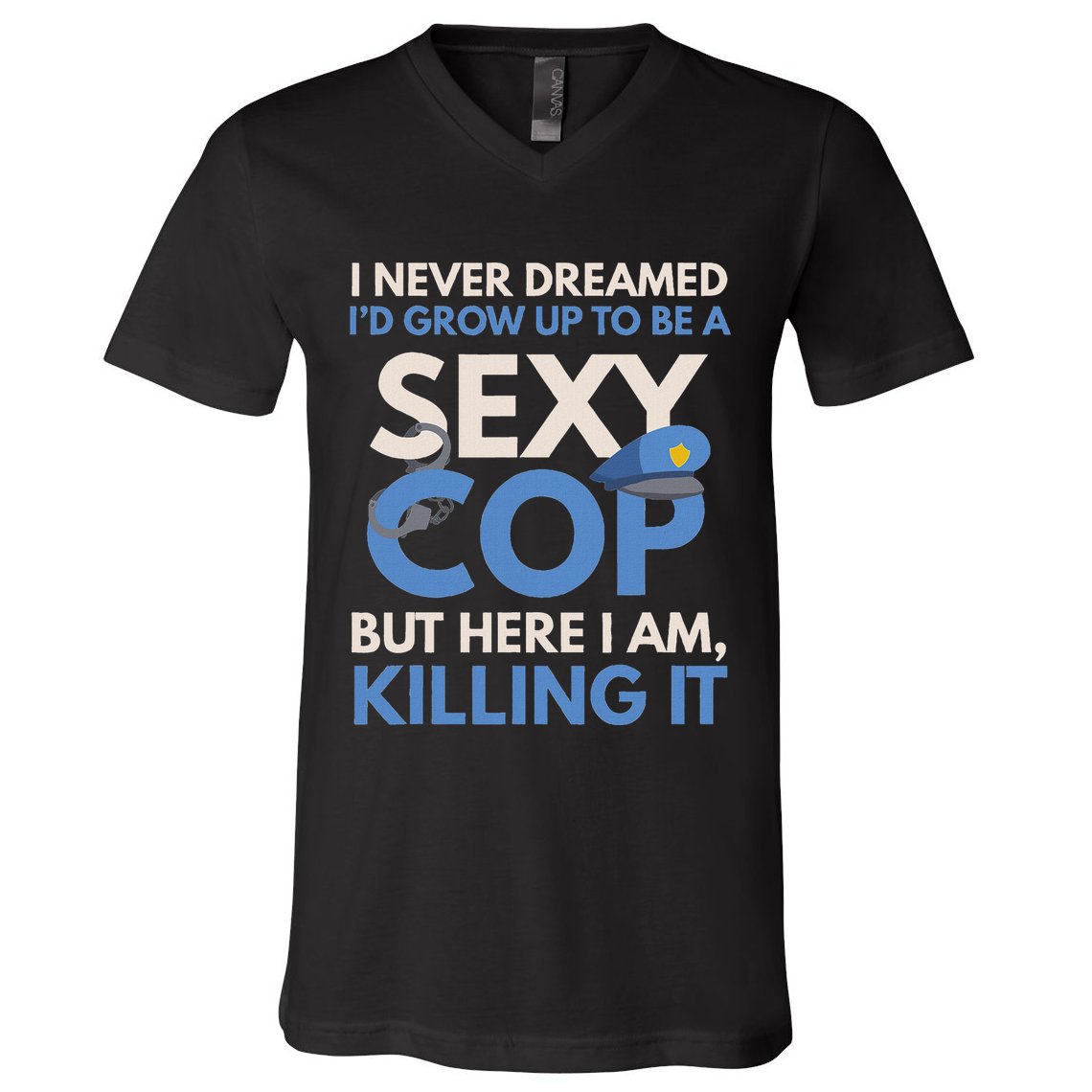 I Never Dreamed Sexy Cop Here I Am Funny Police V-Neck T-Shirt