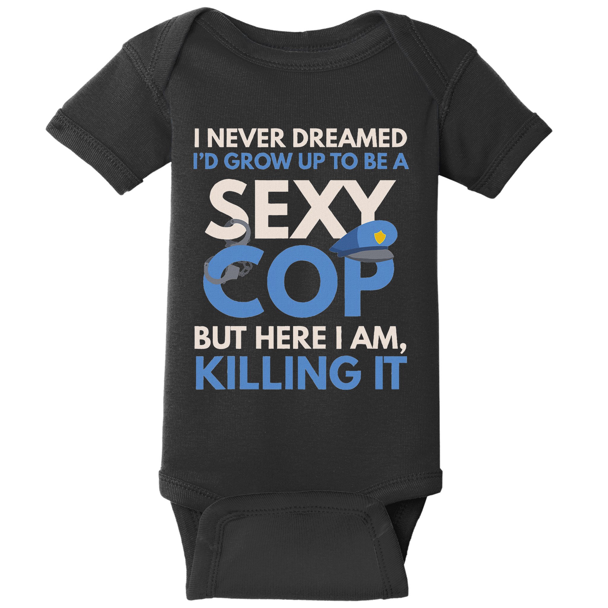 I Never Dreamed Sexy Cop Here I Am Funny Police Baby Bodysuit