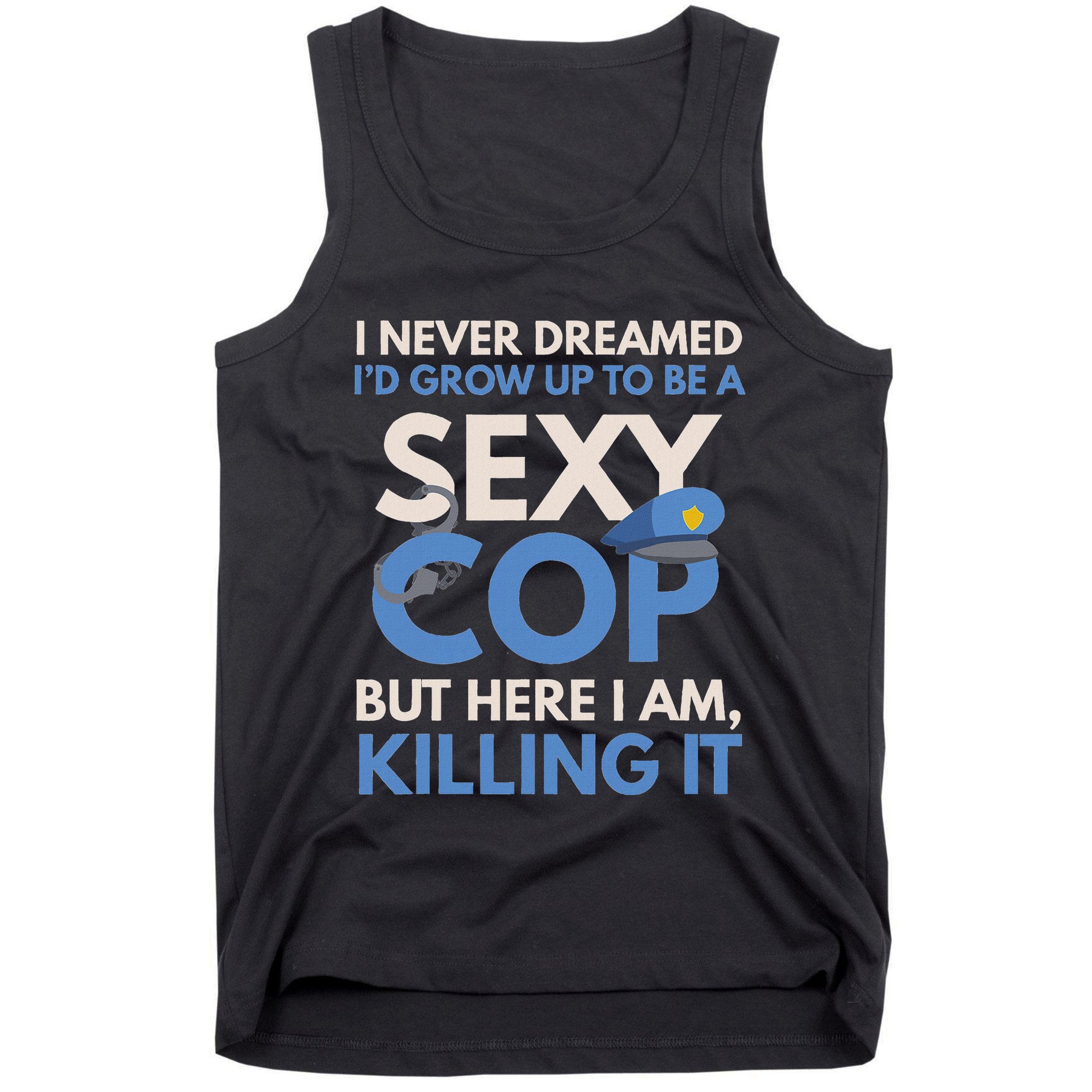 I Never Dreamed Sexy Cop Here I Am Funny Police Tank Top
