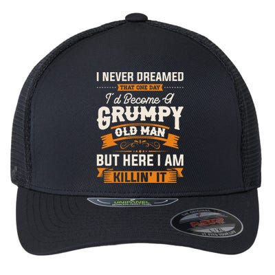 I Never Dreamed That Id Become A Grumpy Old Man Grandpa Flexfit Unipanel Trucker Cap