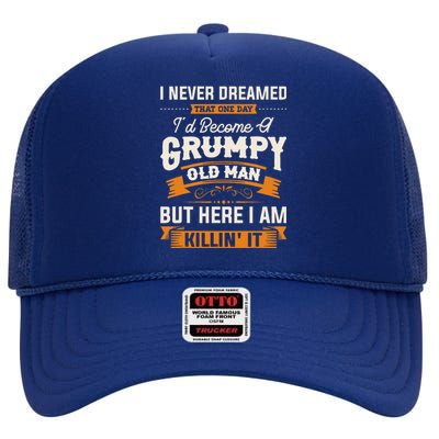 I Never Dreamed That Id Become A Grumpy Old Man Grandpa High Crown Mesh Back Trucker Hat