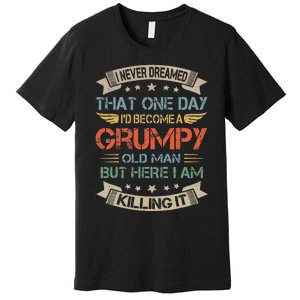 I Never Dreamed That Id Become A Grumpy Old Man Grandpa Premium T-Shirt