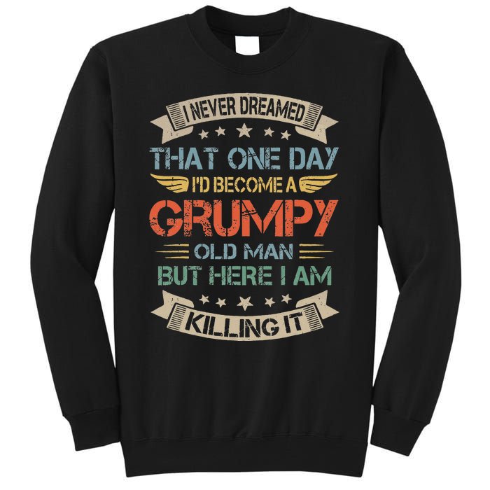 I Never Dreamed That Id Become A Grumpy Old Man Grandpa Tall Sweatshirt