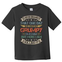 I Never Dreamed That Id Become A Grumpy Old Man Grandpa Toddler T-Shirt