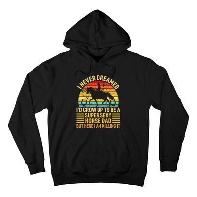 I Never Dreamed I'd Grow Up To Be A Super Sexy Horse Dad Hoodie