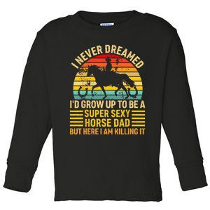 I Never Dreamed I'd Grow Up To Be A Super Sexy Horse Dad Toddler Long Sleeve Shirt