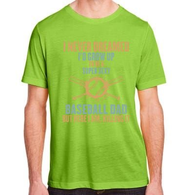 I Never Dreamed ID Grow Up To Be A Super Sexy Baseball Dad Gift Adult ChromaSoft Performance T-Shirt