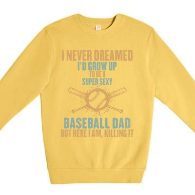 I Never Dreamed ID Grow Up To Be A Super Sexy Baseball Dad Gift Premium Crewneck Sweatshirt