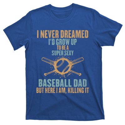 I Never Dreamed ID Grow Up To Be A Super Sexy Baseball Dad Gift T-Shirt