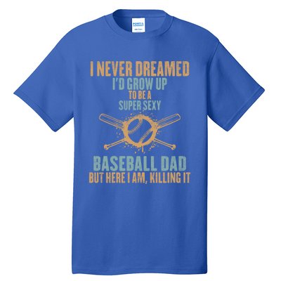 I Never Dreamed ID Grow Up To Be A Super Sexy Baseball Dad Gift Tall T-Shirt