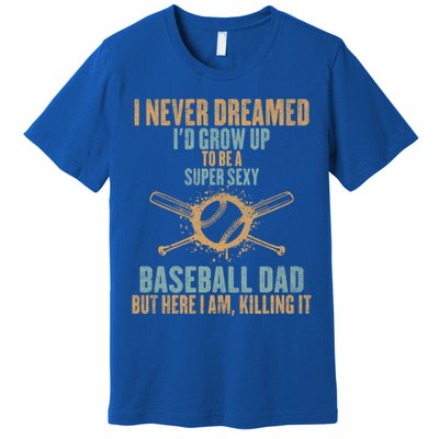 I Never Dreamed ID Grow Up To Be A Super Sexy Baseball Dad Gift Premium T-Shirt