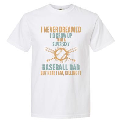 I Never Dreamed ID Grow Up To Be A Super Sexy Baseball Dad Gift Garment-Dyed Heavyweight T-Shirt