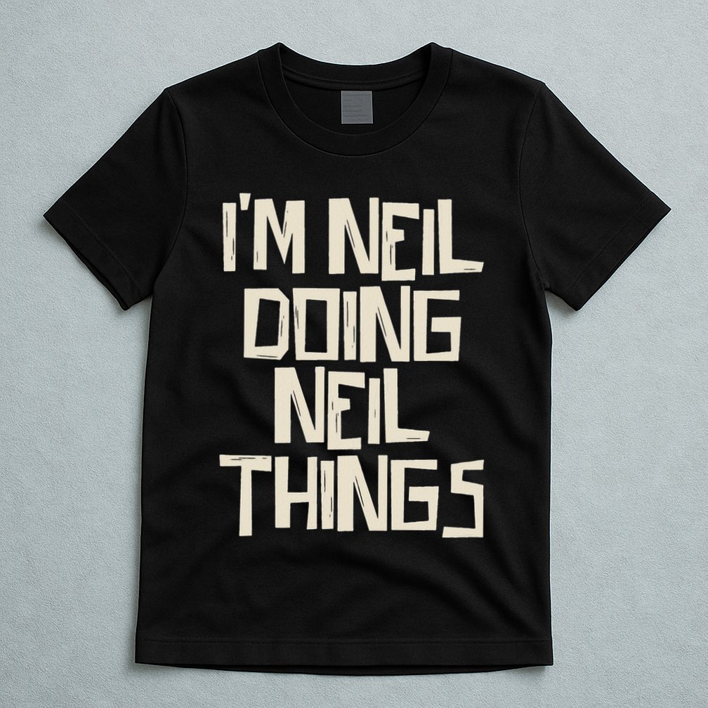 IM Neil Doing Neil Things T-Shirt