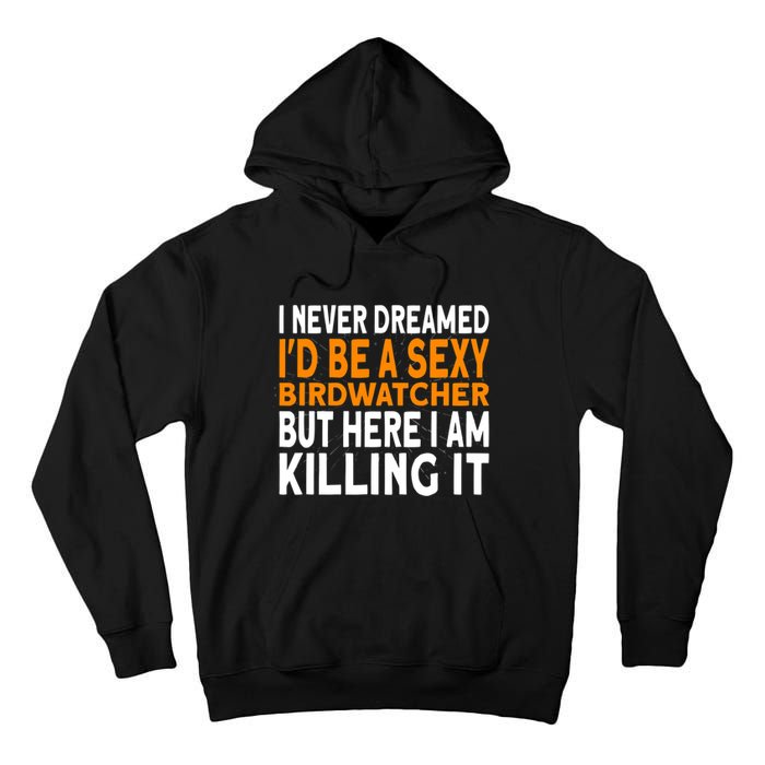 I Never Dreamed Id Be A Birdwatcher Birding Tall Hoodie