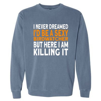 I Never Dreamed Id Be A Birdwatcher Birding Garment-Dyed Sweatshirt