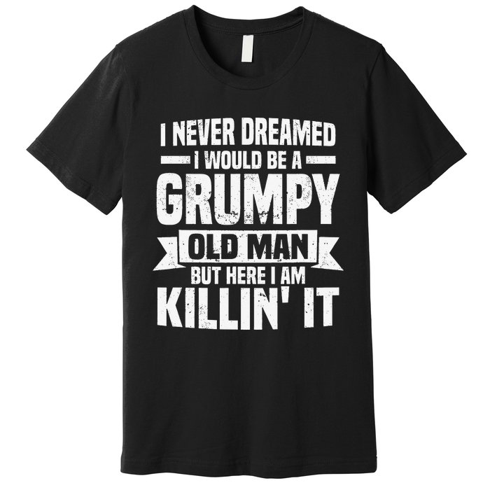 I Never Dreamed I Would Be A Grumpy Old Man Father´s Day Premium T-Shirt