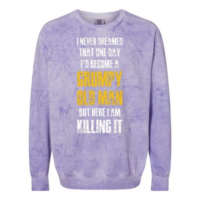 I Never Dreamed That One Day Id Become A Grumpy Old Man But Here I Am Killing It Colorblast Crewneck Sweatshirt